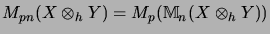 $\displaystyle M_{pn}(X \otimes_h Y) = M_p({\mathbb{M}}_n(X \otimes_h Y))$