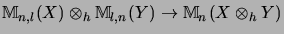 $\displaystyle {\mathbb{M}}_{n,l}(X) \otimes_h {\mathbb{M}}_{l,n}(Y) \rightarrow {\mathbb{M}}_n(X \otimes_h Y)$