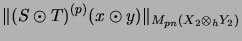 $\displaystyle \Vert (S \odot T)^{(p)}(x \odot y) \Vert _{M_{pn}(X_2 \otimes_h Y_2)}$