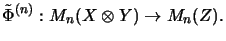 $\displaystyle \tilde\Phi^{(n)} : M_{n}(X \otimes Y) \rightarrow M_{n}(Z).
$