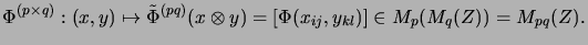 $\displaystyle \Phi^{(p \times q)} : (x, y) \mapsto \tilde\Phi^{(pq)}(x \otimes y)
= [\Phi(x_{ij},y_{kl})] \in M_p(M_q(Z)) = M_{pq}(Z).
$