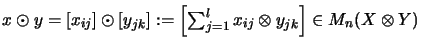 $\displaystyle \mbox{$
x \odot y = [x_{ij}] \odot [y_{jk}]
:=
\left[\sum_{j=1}^l x_{ij} \otimes y_{jk}\right] \in M_{n}(X \otimes Y)
$}$