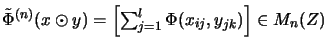 $\displaystyle \tilde\Phi^{(n)}(x \odot y)
=
\left[\mbox{$\sum_{j=1}^l \Phi(x_{ij}, y_{jk})$} \right]
\in
M_{n}(Z)$