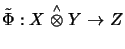 $\displaystyle \tilde\Phi : X \stackrel{\scriptscriptstyle \wedge}{\otimes}Y \rightarrow Z
$