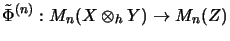 $\displaystyle \tilde\Phi^{(n)} : M_n(X \otimes_h Y) \rightarrow M_n(Z)
$