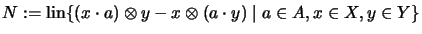 $\displaystyle N := \mathrm{lin} \{ (x \cdot a) \otimes y - x \otimes (a \cdot y) \mid a
\in A, x \in X,
y \in Y\}$