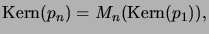 $\displaystyle \mathrm{Kern}(p_n) = M_n(\mathrm{Kern}(p_1)),$