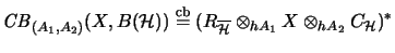 $\displaystyle \mathit{CB}_{(A_1, A_2)}(X, B(\H)) \stackrel{\mathrm{cb}}{=}(R_{\overline{\H}} \otimes_{hA_1} X \otimes_{hA_2} C_{\H})^*
$