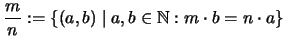 $\displaystyle \frac{m}{n}:=\{ (a,b) \; \vert \;
a,b \in \mathbb{N}: m\cdot b=n\cdot a \}$