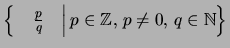 $ \left\{\left. \quad\frac{p}{q}\quad\right\vert
p \in\mathbb{Z}\mbox{, }p\not=0
\mbox{, }q\in \mathbb{N}\right\}$