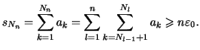 $\displaystyle s_{N_n} = \sum_{k=1}^{N_n}a_k = \sum_{l=1}^n\sum_{{k=N_{l-1}}+1}^{N_l} a_k
\geqslant n\varepsilon _0.
$