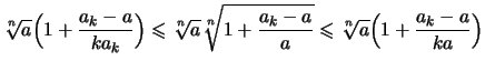 $\displaystyle \sqrt[\uproot{2}n]{a}\Bigl(1+ \frac{a_k-a}{ka_k} \Bigr)
\leqslan...
...\frac{a_k-a}{a}}
\leqslant \sqrt[\uproot{2}n]{a}\Bigl(1+ \frac{a_k-a}{ka}\Bigr)$
