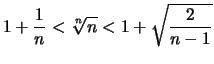 $\displaystyle 1+\frac{1}{n} <
\sqrt[\uproot{2}n]{n} < 1 + \sqrt{\frac{2}{n-1}}$
