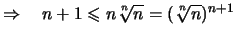 $\displaystyle \Rightarrow\quad n+1 \leqslant n\sqrt[\uproot{2}n]{n} = (\sqrt[\uproot{2}n]{n})^{n+1}$