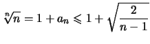 $\displaystyle \sqrt[\uproot{2}n]{n}= 1+ a_n \leqslant 1 + \sqrt{\frac{2}{n-1}}$