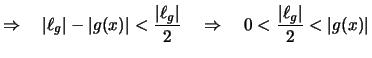 $\displaystyle \Rightarrow\quad \vert\ell_g\vert -\vert g(x)\vert < \frac{\vert\...
...vert}{2} \quad\Rightarrow\quad 0 < \frac{\vert\ell_g\vert}{2} < \vert g(x)\vert$