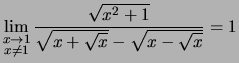 $\displaystyle \lim_{\substack{x \to 1\\  x\not=1\\  }}\frac{\sqrt{x^2+1}}{\sqrt{x+\sqrt{x}}-\sqrt{x-\sqrt{x}}} = 1
$