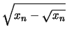 $\displaystyle \sqrt{x_n-\sqrt{x_n}}$