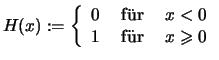 $\displaystyle H(x):= \left\{\begin{array}{lcl}
0 & \mbox{ f\uml ur } & x<0\\
1 & \mbox{ f\uml ur } & x\geqslant 0\\
\end{array} \right.
$