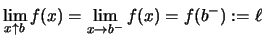 $\displaystyle \lim\limits_{x\uparrow b} f(x) = \lim\limits_{x\to b^-}f(x) = f(b^-) :=\ell
$