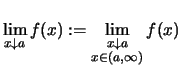 $\displaystyle \lim\limits_{x\downarrow a} f(x)
:=\lim\limits_{\substack{x\downarrow a\\  x\in(a,\infty)}} f(x)$