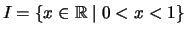 $ I=\left\{x \in \mathbb{R}\mid 0 < x < 1 \right\}$