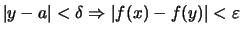 $\displaystyle \vert y-a\vert<\delta \Rightarrow \vert f(x)-f(y)\vert<\varepsilon$