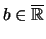 $ b \in \overline{\mathbb{R}} $