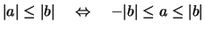$\displaystyle \vert a\vert \leq \vert b\vert \quad\Leftrightarrow\quad -\vert b\vert \leq a \leq \vert b\vert
$