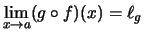 $ \lim\limits_{x\to a}(g\circ f) (x) = \ell_g $