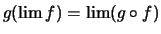 $ g(\lim f) = \lim (g\circ f) $