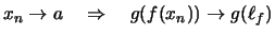 $\displaystyle x_n \to a \quad\Rightarrow\quad g(f(x_n)) \to g(\ell_f)$