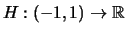 $ H:(-1,1)\rightarrow \mathbb{R}$