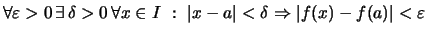 $\displaystyle \forall \varepsilon > 0 \,\exists\, \delta > 0 \,\forall x \in I~:~
\vert x-a\vert<\delta \Rightarrow \vert f(x)-f(a)\vert<\varepsilon$