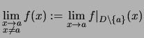 $\displaystyle \lim\limits_{\substack{x\to a\\  x\not= a}}f(x) :=\lim\limits_{x\to a}f\vert _{D\setminus\{a\}}(x)
$