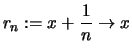 $\displaystyle r_n :=x+\frac{1}{n}\to x$