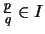 $ \frac{p}{q} \in I $