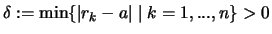 $\displaystyle \delta :=\min \{ \vert r_k-a\vert \mid k=1,...,n \} > 0$