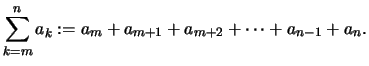 $\displaystyle \sum_{k=m}^n a_k
:=a_m + a_{m+1} + a_{m+2}+ \cdots + a_{n-1} + a_{n}.
$