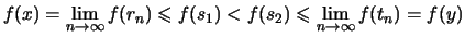 $\displaystyle f(x) = \lim_{n\to\infty}f(r_n) \leqslant f(s_1) < f(s_2)
\leqslant \lim_{n\to\infty}f(t_n) = f(y)$