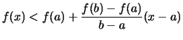 $\displaystyle f(x) < f(a) + \frac{f(b)-f(a)}{b-a}(x-a)$