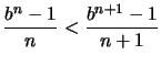 $\displaystyle \frac{b^n-1}{n}<\frac{b^{n+1}-1}{n+1}$