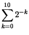 $\displaystyle \sum_{k=0}^{10} 2^{-k}$