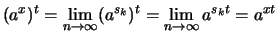 $\displaystyle (a^x)^t = \lim_{n\to\infty}(a^{s_k})^t = \lim_{n\to\infty} a^{s_k t} = a^{xt}$