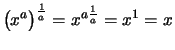 $\displaystyle \bigl( x^a \bigr)^{\frac{1}{a}} = x^{a\frac{1}{a}} = x^1 = x$