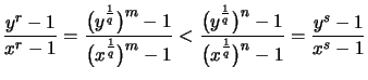 $\displaystyle \frac{y^r-1}{x^r-1} =
\frac{\bigl(y^{\frac{1}{q}}\bigr)^m -1}{\bi...
...frac{1}{q}}\bigr)^n -1}{\bigl(x^{\frac{1}{q}}\bigr)^n -1}
=\frac{y^s-1}{x^s-1}
$