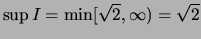 $ \sup{I}=\min[\sqrt{2},\infty)=\sqrt{2} $