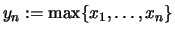 $\displaystyle y_n :=\max\{x_1,\dots,x_n\}$