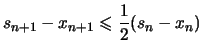 $\displaystyle s_{n+1} -x_{n+1} \leqslant \frac{1}{2}(s_n-x_n)$