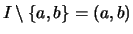 $ I \setminus \{ a,b \} = (a,b) $